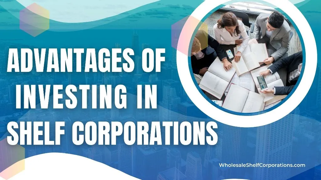 Boost Your Business: 10 Financial Advantages of Investing in Shelf Corporations