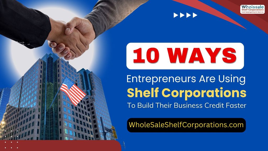 10 Ways Entrepreneurs Are Using Shelf Corporations to Build Their Business Credit Faster