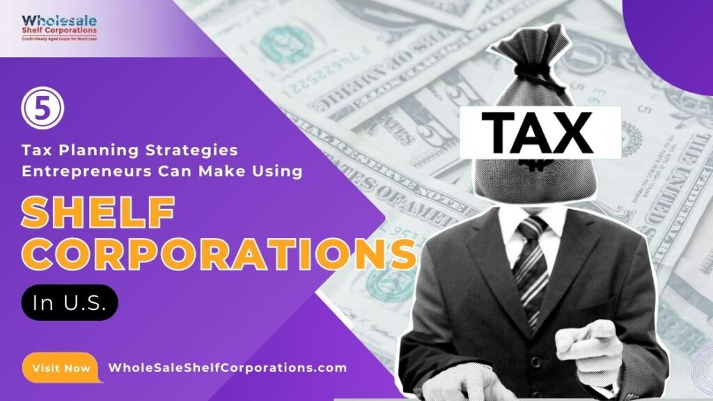5 Tax Planning Strategies Entrepreneurs Can Make Using Shelf Corporations In U.S