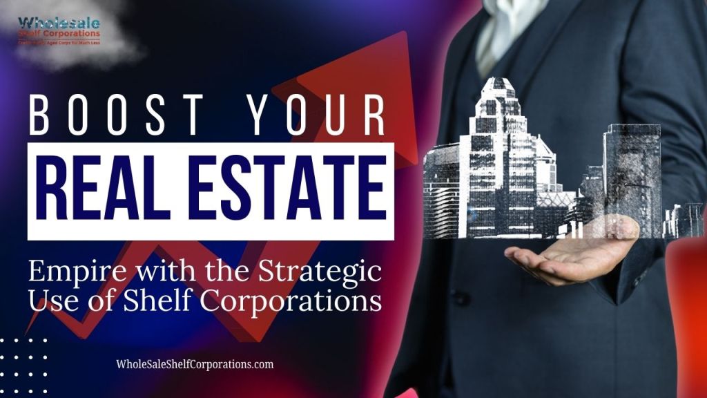 Boost Your Real Estate Empire with the Strategic Use of Shelf Corporations