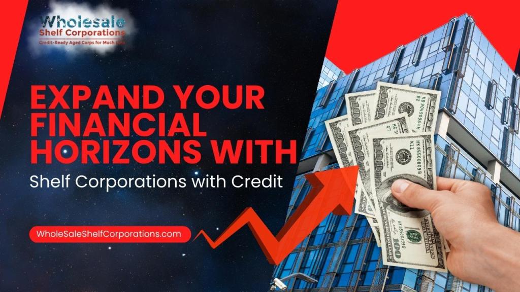 Expand Your Financial Horizons with Shelf Corporations with Credit