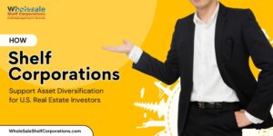 How Shelf Corporations Support Asset Diversification for U.S. Real Estate Investors