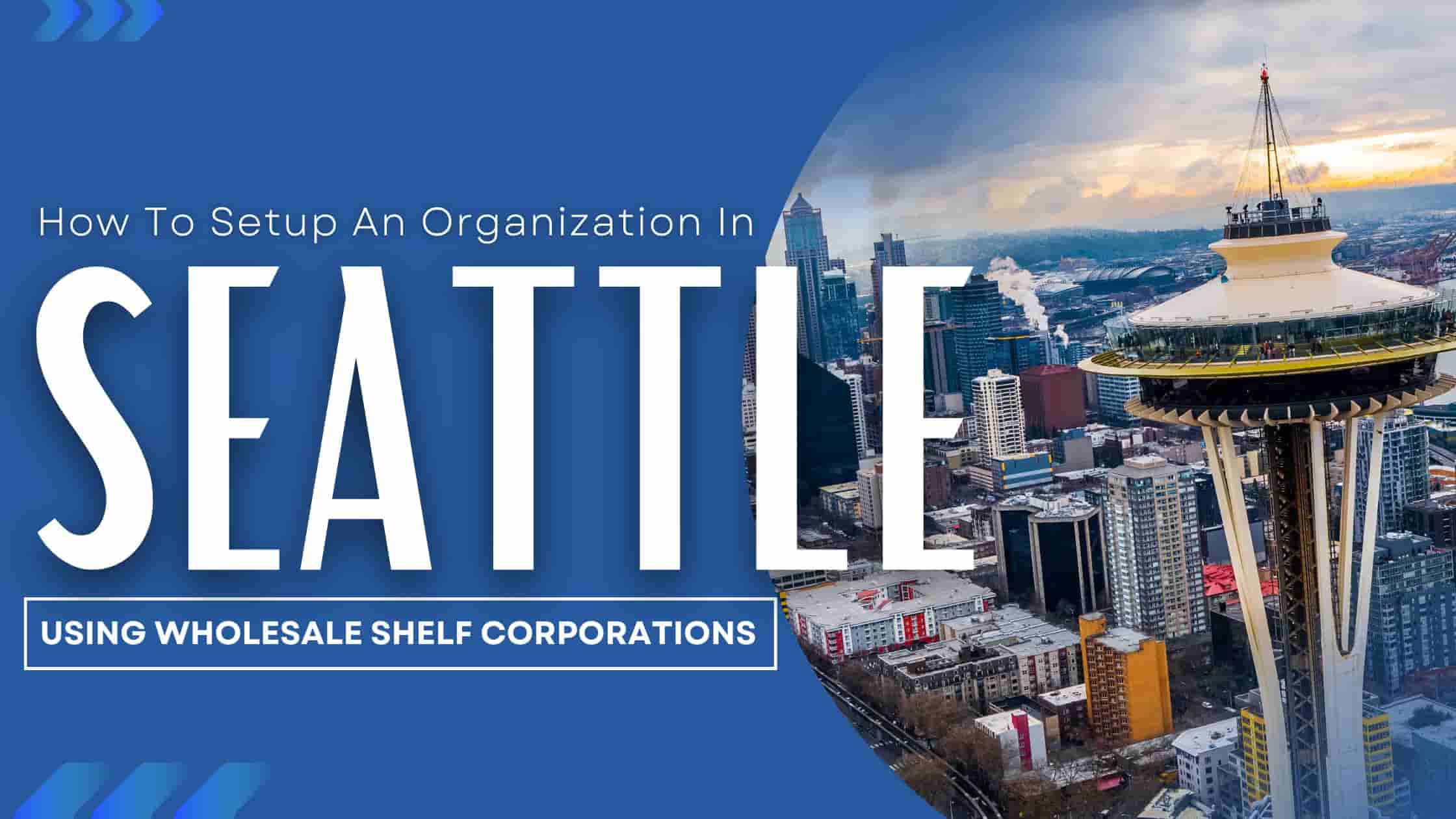 Setup An Organization In Seattle Using Wholesale Shelf Corporations