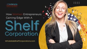 How Women Entrepreneurs Gaining Edge With A Shelf Corporation
