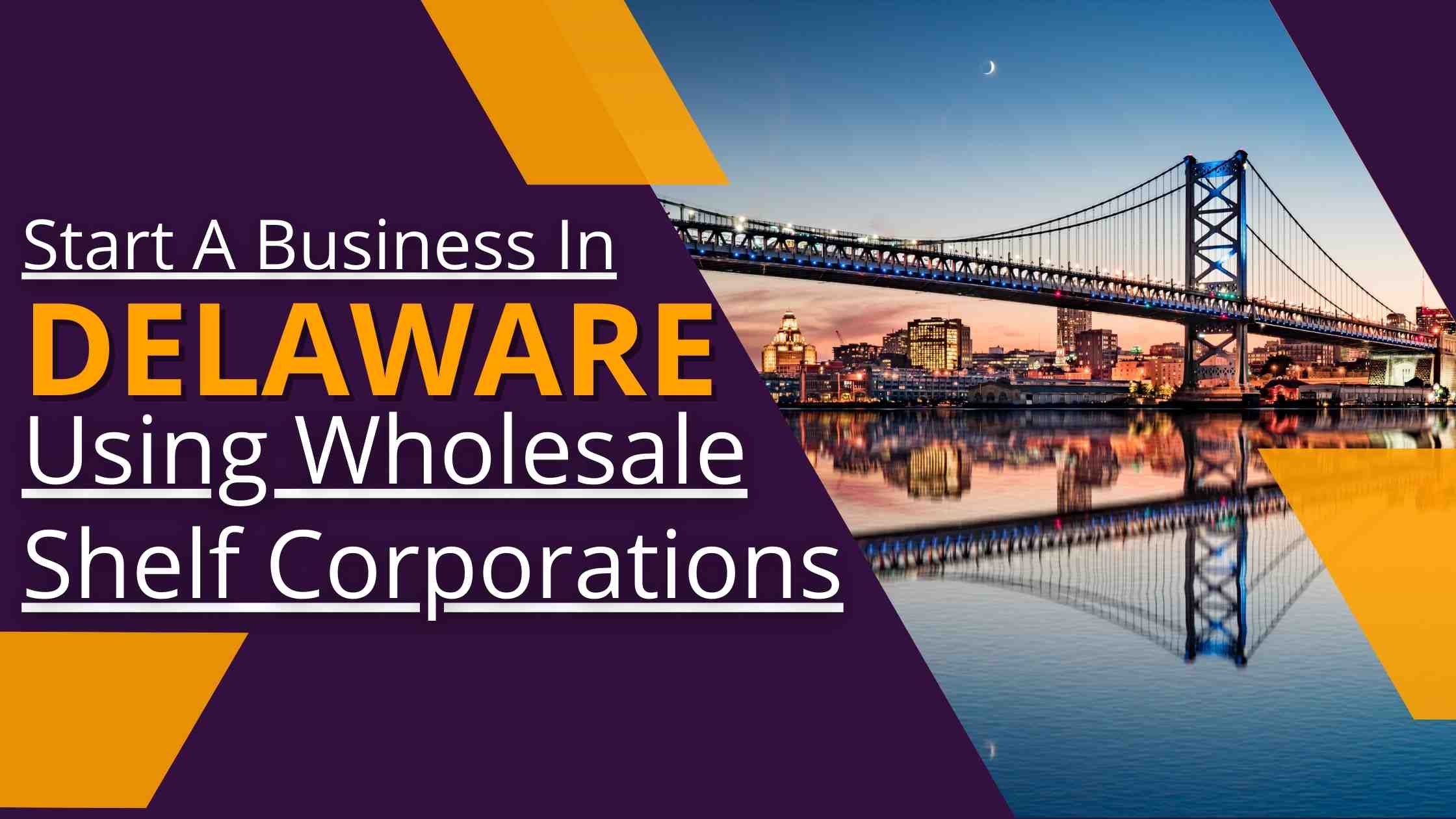 How to start a business in Delaware using Wholesale Shelf Corporations