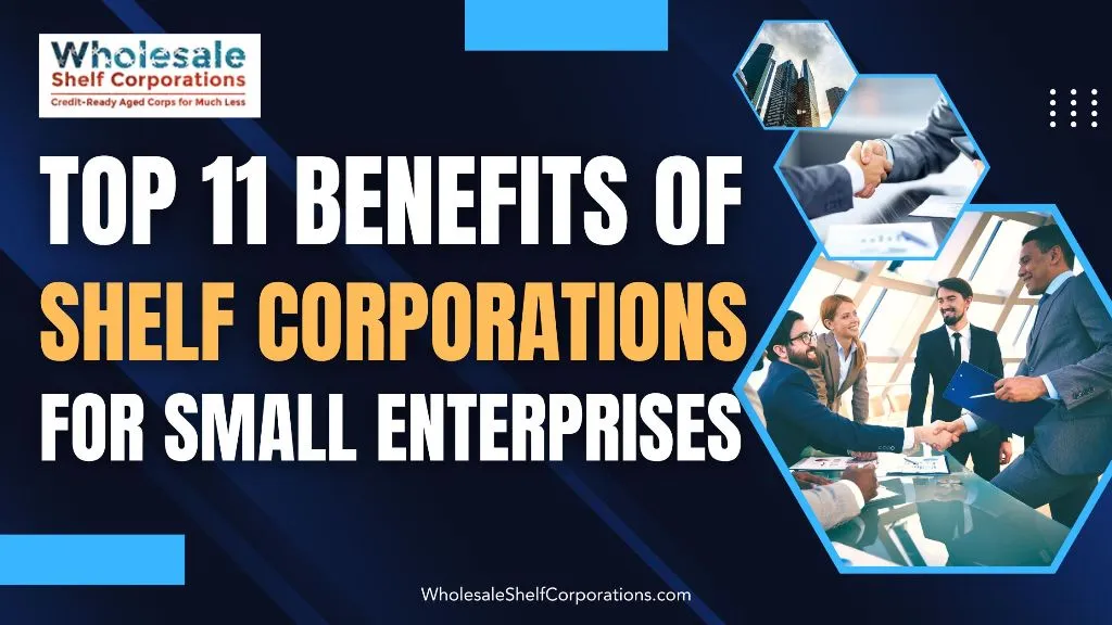 Unlocking Business Success: The Top 11 Benefits of Shelf Corporations for Small Enterprises