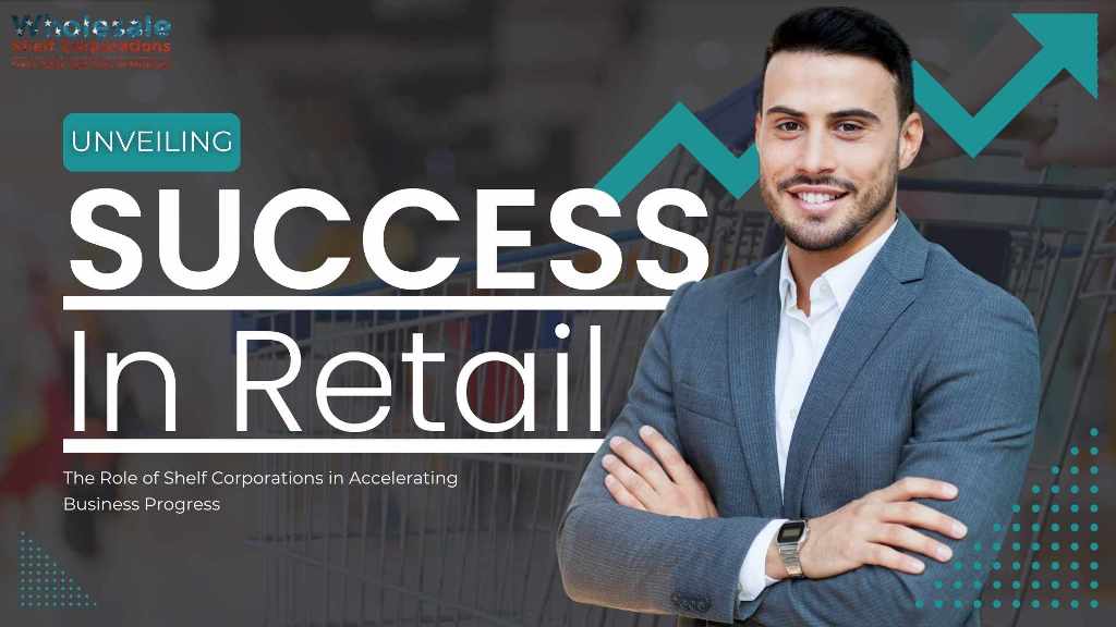 Unveiling Success in Retail: The Role of Shelf Corporations in Accelerating Business Progress