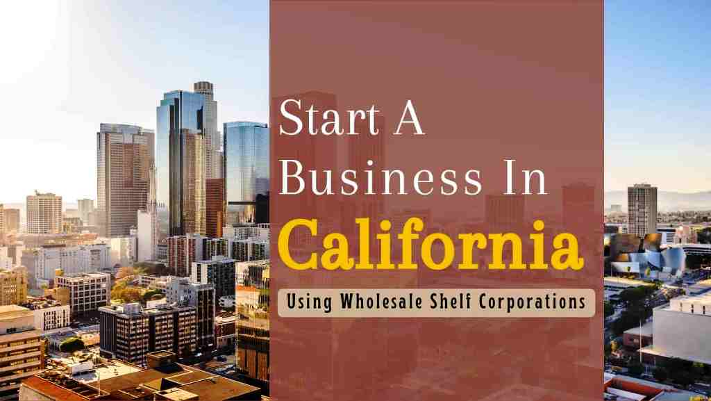 How to start a business in California using Wholesale Shelf Corporations